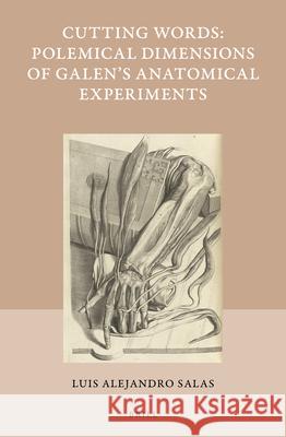 Cutting Words - Polemical Dimensions of Galen's Anatomical Experiments Luis Salas 9789004439184 Brill