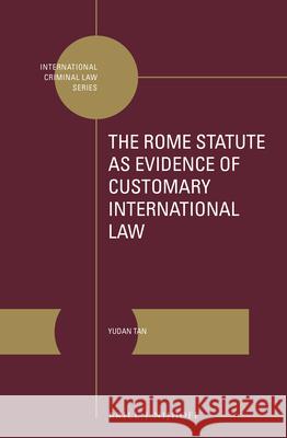 The Rome Statute as Evidence of Customary International Law Yudan Tan 9789004439405 Brill - Nijhoff