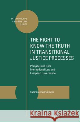 The Right to Know the Truth in Transitional Justice Processes: Perspectives from International Law and European Governance Natasha Stamenkovikj 9789004439467 Brill Nijhoff