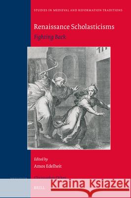 Renaissance Scholasticisms: Fighting Back Amos Edelheit 9789004439634