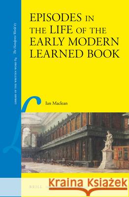 Episodes in the Life of the Early Modern Learned Book Ian MacLean 9789004440074