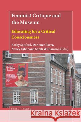 Feminist Critique and the Museum: Educating for a Critical Consciousness Kathy Sanford, Darlene E. Clover, Nancy Taber, Sarah Williamson 9789004440166