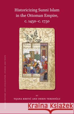 Historicizing Sunni Islam in the Ottoman Empire, c. 1450-c. 1750 Tijana Krstić, Derin  Terzioğlu 9789004440289 Brill