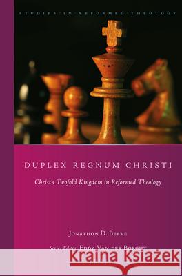 Duplex Regnum Christi: Christ's Twofold Kingdom in Reformed Theology Jonathon D. Beeke 9789004440661 Brill