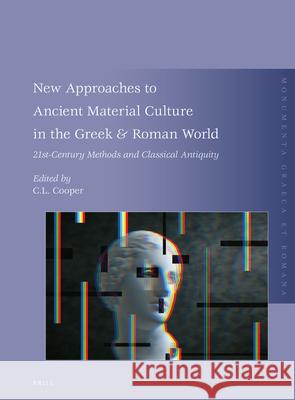 New Approaches to Ancient Material Culture in the Greek & Roman World: 21st-Century Methods and Classical Antiquity Catherine Cooper 9789004440692