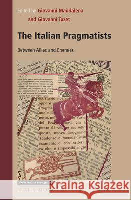 The Italian Pragmatists: Between Allies and Enemies Giovanni Maddalena Giovanni Tuzet 9789004440869 Brill/Rodopi