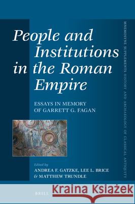 People and Institutions in the Roman Empire: Essays in Memory of Garrett G. Fagan Andrea Gatzke Lee L. Brice Matthew Trundle 9789004441132