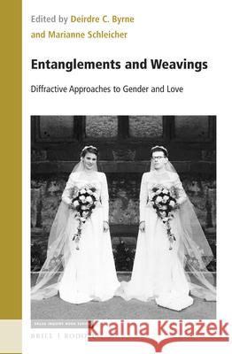 Entanglements and Weavings: Diffractive Approaches to Gender and Love Deirdre Byrne Marianne Schleicher 9789004441453 Brill/Rodopi