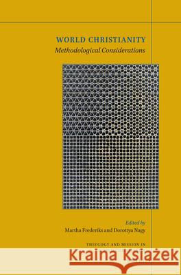 World Christianity: Methodological Considerations Martha Frederiks Dorottya Nagy 9789004441668 Brill