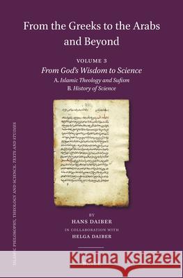 From the Greeks to the Arabs and Beyond: Volume 3: From God´s Wisdom to Science: A. Islamic Theology and Sufism, B. History of Science Daiber, Hans 9789004441798 Brill