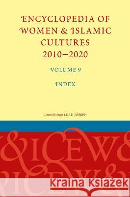 Encyclopedia of Women & Islamic Cultures 2010-2020, Volume 9: Index Suad Joseph 9789004442429 Brill