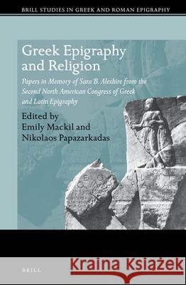 Greek Epigraphy and Religion: Papers in Memory of Sara B. Aleshire from the Second North American Congress of Greek and Latin Epigraphy Emily Mackil Nikolaos Papazarkadas 9789004442535