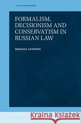 Formalism, Decisionism and Conservatism in Russian Law Mikhail Antonov 9789004442573 Brill - Nijhoff