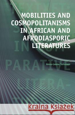 Mobilities and Cosmopolitanisms in African and Afrodiasporic Literatures Anna-Leena Toivanen 9789004442726 Brill/Rodopi