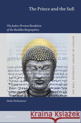 The Prince and the Sufi: The Judeo-Persian Rendition of the Buddha Biographies Dalia Yasharpour 9789004442740