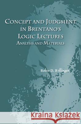 Concept and Judgment in Brentano's Logic Lectures: Analysis and Materials Robin D. Rollinger 9789004443020 Brill/Rodopi