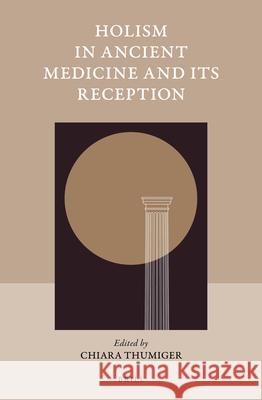 Holism in Ancient Medicine and Its Reception Chiara Thumiger 9789004443082