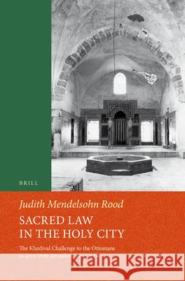 Sacred Law in the Holy City: The Khedival Challenge to the Ottomans as Seen from Jerusalem, 1829-1841 Judith Mendelsoh 9789004443181 Brill