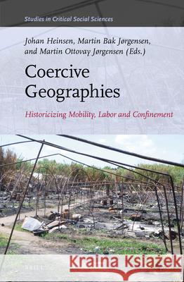 Coercive Geographies: Historicizing Mobility, Labor and Confinement Johan Heinsen, Martin Bak Jørgensen, Martin Ottovay Jørgensen 9789004443198 Brill