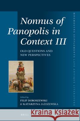 Nonnus of Panopolis in Context III: Old Questions and New Perspectives Filip Doroszewski Katarzyna Jażdżewska 9789004443235 Brill