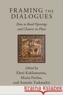 Framing the Dialogues: How to Read Openings and Closures in Plato Eleni Kaklamanou Maria Pavlou Antonis Tsakmakis 9789004443983 Brill