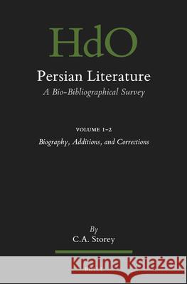 Persian Literature, A Bio-Bibliographical Survey: Volume I.2: Biography, Additions, and Corrections C. Storey 9789004444041 Brill