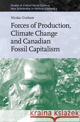 Forces of Production, Climate Change and Canadian Fossil Capitalism Nicolas Graham 9789004444096 Brill