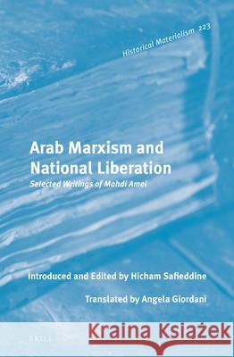 Arab Marxism and National Liberation: Selected Writings of Mahdi Amel Mahdi  Amel, Hicham Safieddine, Angela Giordani 9789004444232 Brill