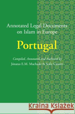 Annotated Legal Documents on Islam in Europe: Portugal Jónatas E.M. Machado, Sofia Caseiro, Jørgen S. Nielsen 9789004444553 Brill