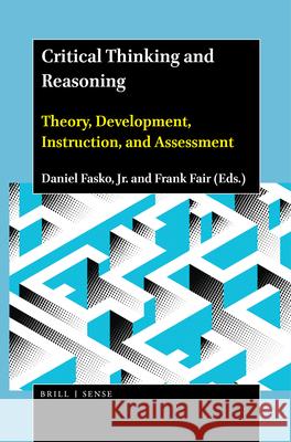 Critical Thinking and Reasoning: Theory, Development, Instruction, and Assessment Daniel Fasko, Jr., Frank Fair 9789004444577