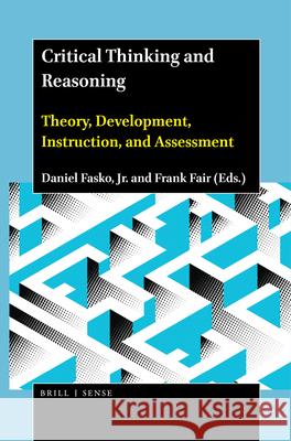 Critical Thinking and Reasoning: Theory, Development, Instruction, and Assessment Daniel Fasko, Jr., Frank Fair 9789004444584 Brill