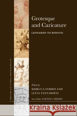 Grotesque and Caricature: Leonardo to Bernini Lucia Tantardini Rebecca Norris 9789004444645 Brill