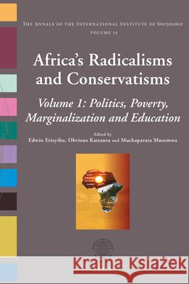 Africa’s Radicalisms and Conservatisms: Volume I: Politics, Poverty, Marginalization and Education Edwin Etieyibo, Obvious Katsaura, Mucha Musemwa 9789004444690