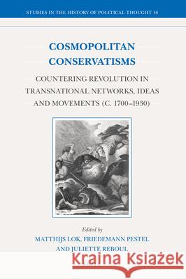 Cosmopolitan Conservatisms: Countering Revolution in Transnational Networks, Ideas and Movements (C. 1700‒1930) Lok, Matthijs 9789004445239