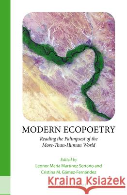 Modern Ecopoetry: Reading the Palimpsest of the More-Than-Human World Leonor María  Martínez Serrano, Cristina María  Gámez Fernández 9789004445260