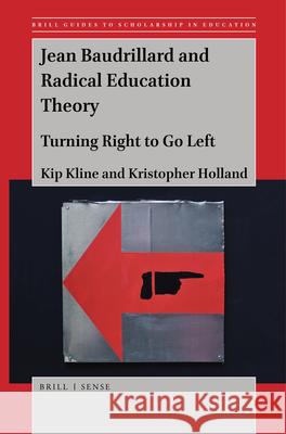 Jean Baudrillard and Radical Education Theory: Turning Right to Go Left Kip Kline, Kristopher Holland 9789004445352 Brill