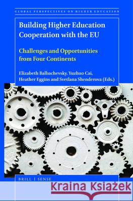 Building Higher Education Cooperation with the EU: Challenges and Opportunities from Four Continents Elizabeth Balbachevsky, Yuzhuo Cai, Heather Eggins, Svetlana Shenderova 9789004445406