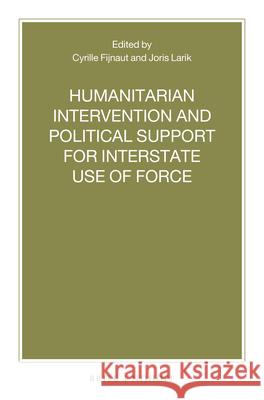 Humanitarian Intervention and Political Support for Interstate Use of Force Cyrille J. C. F. Fijnaut Joris Larik 9789004445475 Brill - Nijhoff
