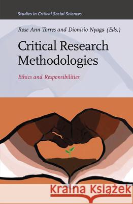 Critical Research Methodologies: Ethics and Responsibilities Rose Ann Torres, Dionisio Nyaga 9789004445550 Brill