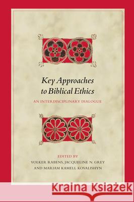 Key Approaches to Biblical Ethics: An Interdisciplinary Dialogue Volker Rabens Jacqueline Grey Mariam Kamel 9789004445734 Brill