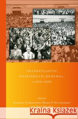 Transatlantic Charismatic Renewal, C.1950-2000 Andrew Atherstone John Maiden Mark Hutchinson 9789004445833