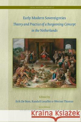 Early Modern Sovereignties: Theory and Practice of a Burgeoning Concept in the Netherlands Erik Bom Randall C. H. Lesaffer Werner Thomas 9789004446045 Brill - Nijhoff