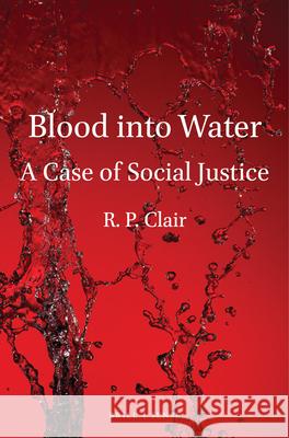 Blood into Water: A Case of Social Justice R. P. Clair 9789004446236 Brill