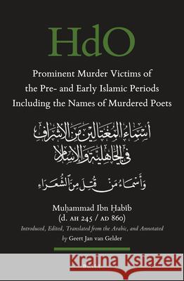 Prominent Murder Victims of the Pre- and Early Islamic Periods Including the Names of Murdered Poets: Introduced, Edited, Translated from the Arabic, and Annotated Muḥammad ibn Ḥabīb (d. AH 245/AD 860), Geert Jan van Gelder 9789004446342