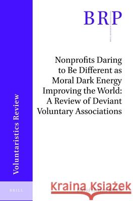 Nonprofits Daring to Be Different as Moral Dark Energy Improving the World: A Review of Deviant Voluntary Associations David Horton Smith 9789004446472 Brill