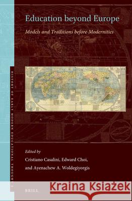 Education Beyond Europe: Models and Traditions Before Modernities Cristiano Casalini Edward Choi Ayenachew A. Woldegiyorgis 9789004446496