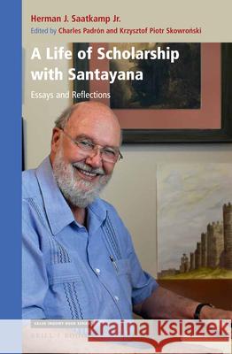 A Life of Scholarship with Santayana: Essays and Reflections Herman Saatkam Charles Padr 9789004446649 Brill/Rodopi