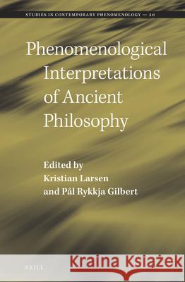 Phenomenological Interpretations of Ancient Philosophy Kristian Larsen P 9789004446762 Brill