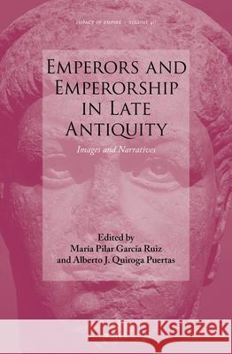 Emperors and Emperorship in Late Antiquity: Images and Narratives Garc Alberto Quirog 9789004446908 Brill