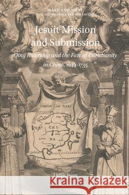 Jesuit Mission and Submission: Qing Rulership and the Fate of Christianity in China, 1644-1735 Litian Swen 9789004447004 Brill
